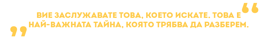 Вие заслужавате това, което искате. Това е може би най-вжната тайна, която трябва да разберем!